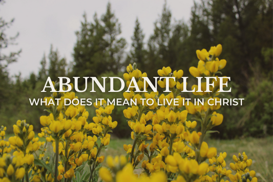 What Does It Mean To Live An Abundant Life In Christ?