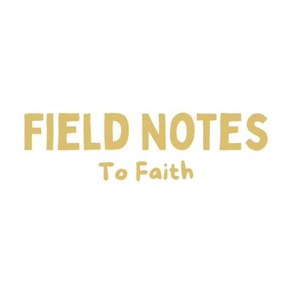 Field Notes To Faith